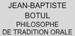 JEAN-BAPTISTE BOTUL
PHILOSOPHE
DE TRADITION ORALE